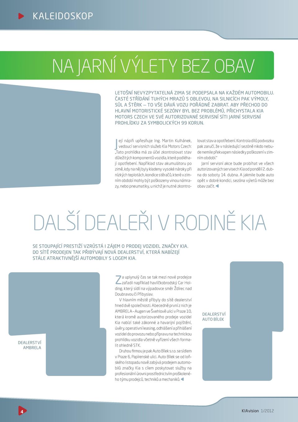 ABY PŘECHOD DO HLAVNÍ MOTORISTICKÉ SEZÓNY BYL BEZ PROBLÉMŮ, PŘICHYSTALA KIA MOTORS CZECH VE SVÉ AUTORIZOVANÉ SERVISNÍ SÍTI JARNÍ SERVISNÍ PROHLÍDKU ZA SYMBOLICKÝCH 99 KORUN. Její náplň upřesňuje Ing.