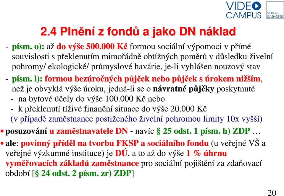 l): formou bezúročných půjček nebo půjček s úrokem nižším, než je obvyklá výše úroku, jedná-li se o návratné půjčky poskytnuté - na bytové účely do výše 100.