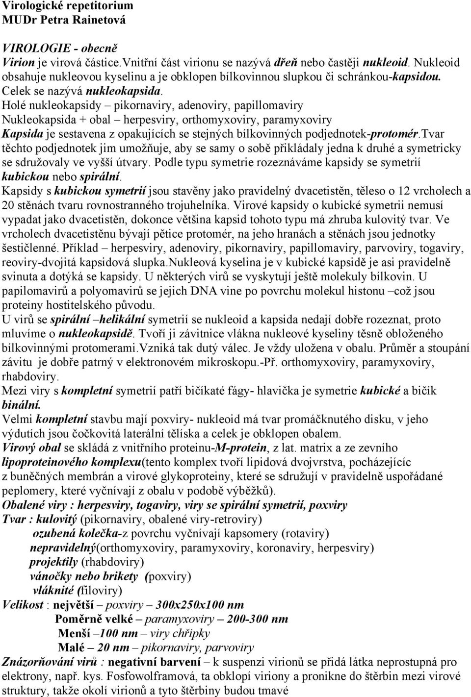 Holé nukleokapsidy pikornaviry, adenoviry, papillomaviry Nukleokapsida + obal herpesviry, orthomyxoviry, paramyxoviry Kapsida je sestavena z opakujících se stejných bílkovinných podjednotek-protomér.