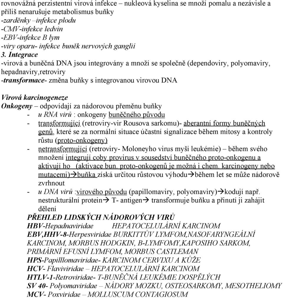 Integrace -virová a buněčná DNA jsou integrovány a množí se společně (dependoviry, polyomaviry, hepadnaviry,retroviry -transformace- změna buňky s integrovanou virovou DNA Virová karcinogeneze