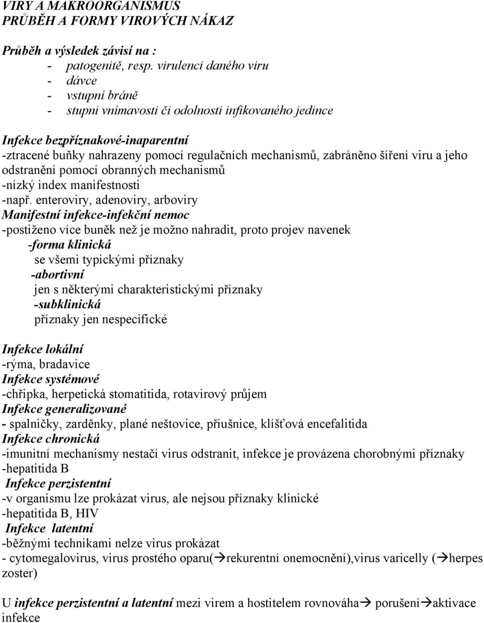 zabráněno šíření viru a jeho odstranění pomocí obranných mechanismů -nízký index manifestnosti -např.