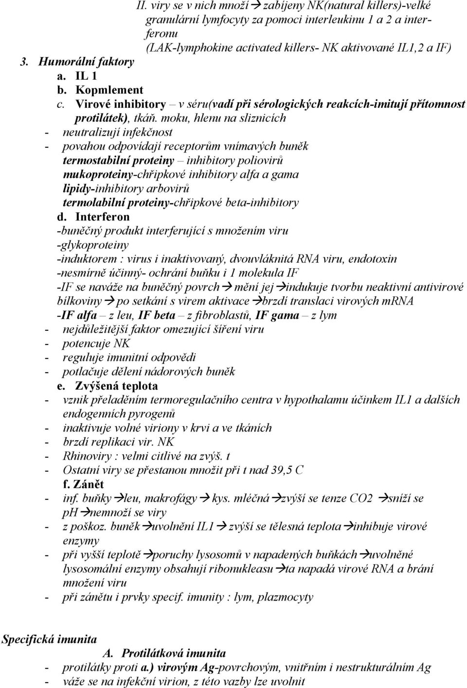 moku, hlenu na sliznicích - neutralizují infekčnost - povahou odpovídají receptorům vnímavých buněk termostabilní proteiny inhibitory poliovirů mukoproteiny-chřipkové inhibitory alfa a gama