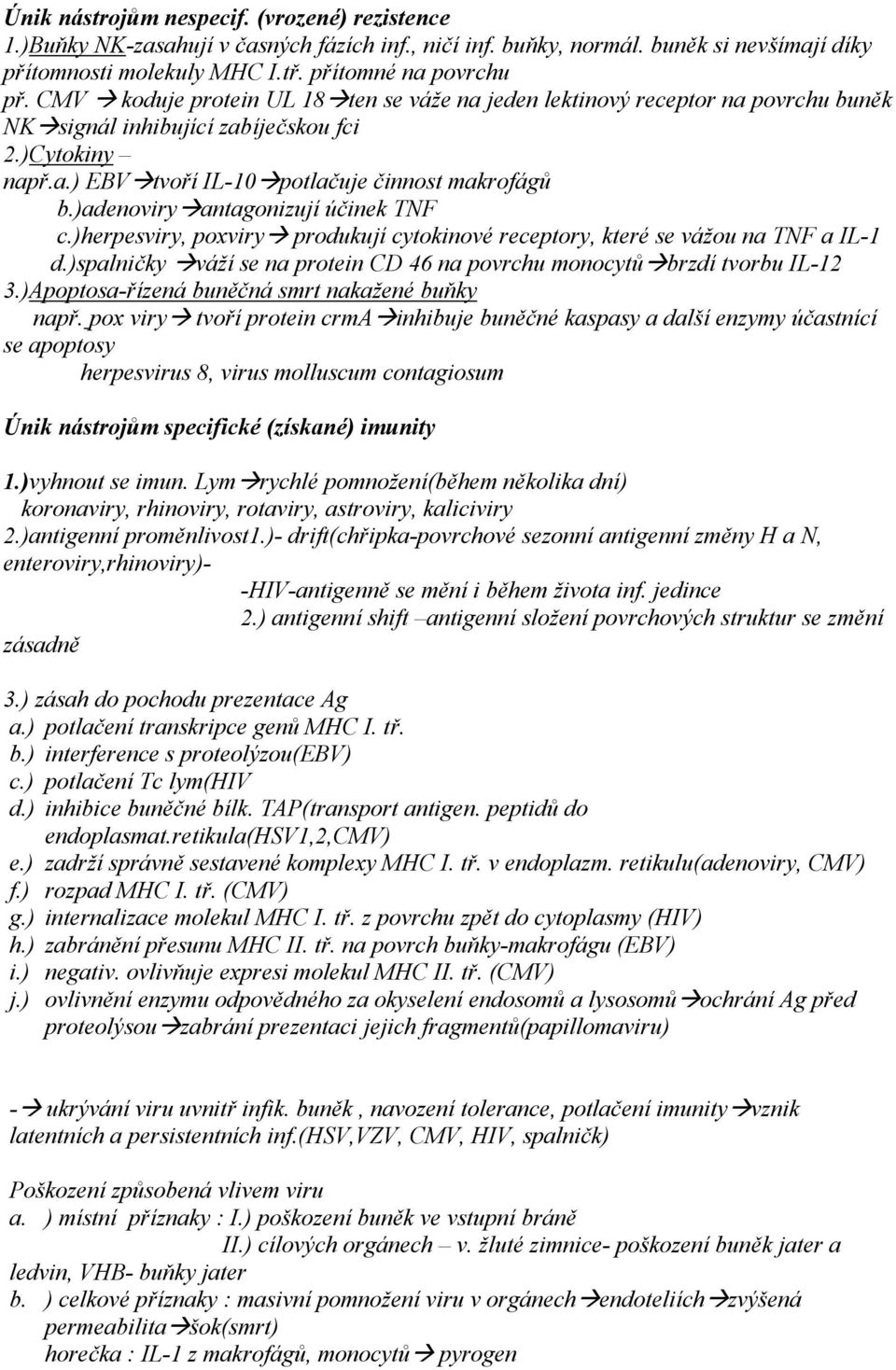 )adenoviry antagonizují účinek TNF c.)herpesviry, poxviry produkují cytokinové receptory, které se vážou na TNF a IL-1 d.)spalničky váží se na protein CD 46 na povrchu monocytů brzdí tvorbu IL-12 3.