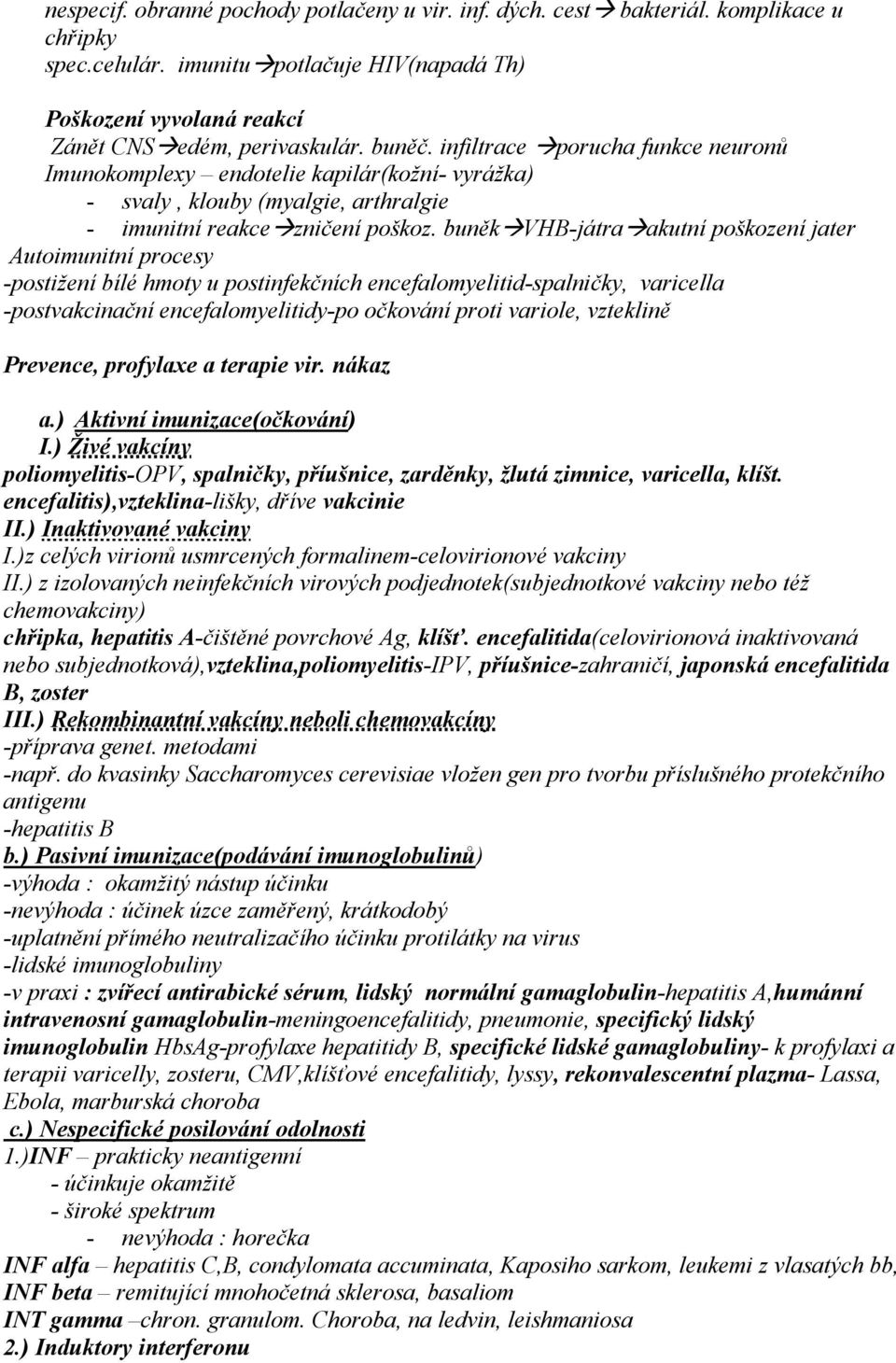 buněk VHB-játra akutní poškození jater Autoimunitní procesy -postižení bílé hmoty u postinfekčních encefalomyelitid-spalničky, varicella -postvakcinační encefalomyelitidy-po očkování proti variole,