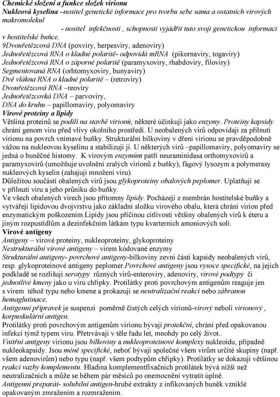 9Dvouřetězcová DNA (poxviry, herpesviry, adenoviry) Jednořetězcová RNA o kladné polaritě- odpovídá mrna (pikornaviry, togaviry) Jednořetězcová RNA o záporné polaritě (paramyxoviry, rhabdoviry,