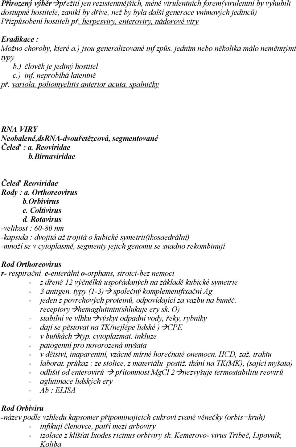 neprobíhá latentně př. variola, poliomyelitis anterior acuta, spalničky RNA VIRY Neobalené,dsRNA-dvouřetězcová, segmentované Čeleď : a. Reoviridae b.birnaviridae Čeleď Reoviridae Rody : a.