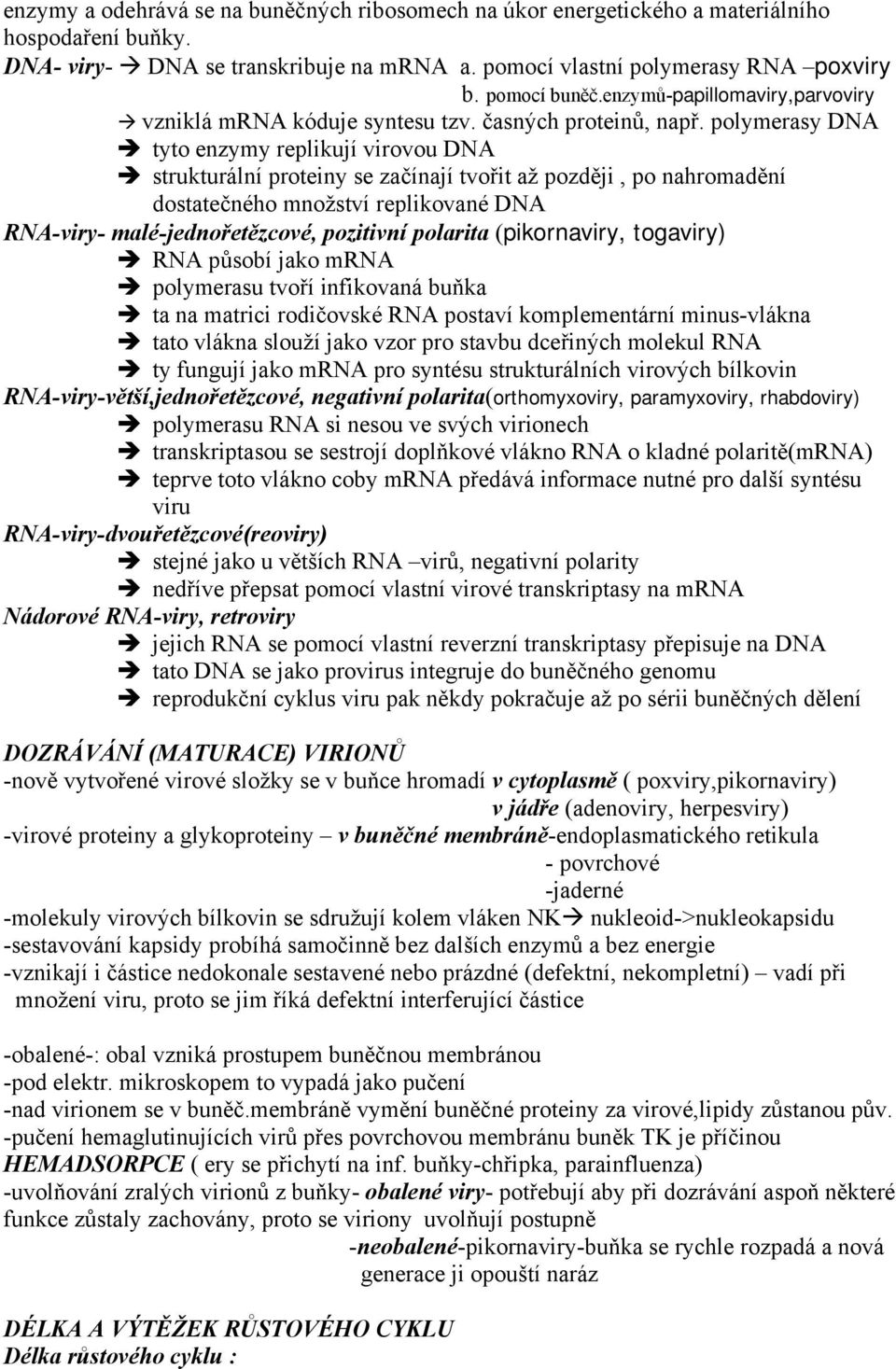 polymerasy DNA tyto enzymy replikují virovou DNA strukturální proteiny se začínají tvořit až později, po nahromadění dostatečného množství replikované DNA RNA-viry- malé-jednořetězcové, pozitivní