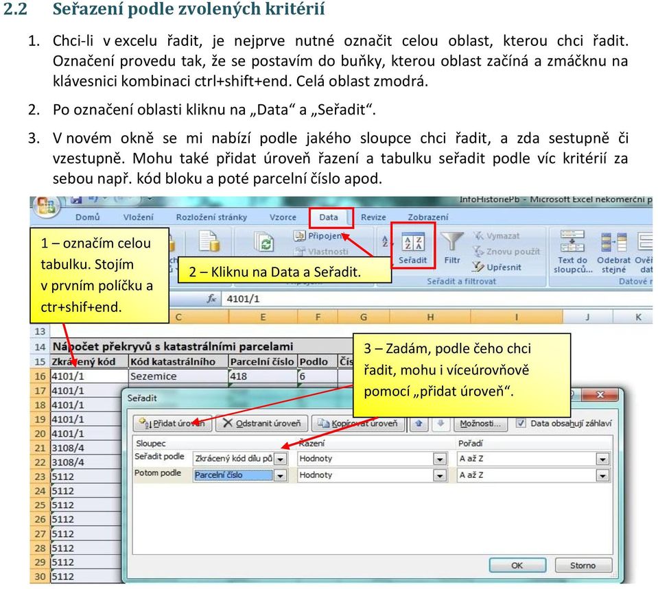 Po označení oblasti kliknu na Data a Seřadit. 3. V novém okně se mi nabízí podle jakého sloupce chci řadit, a zda sestupně či vzestupně.