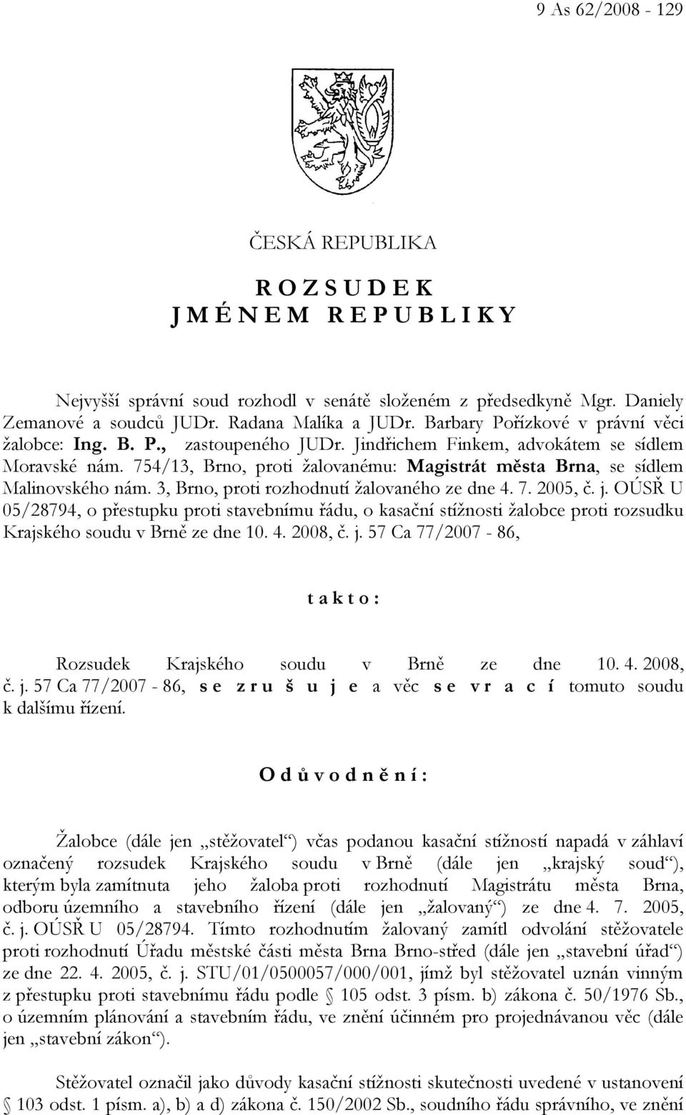 754/13, Brno, proti žalovanému: Magistrát města Brna, se sídlem Malinovského nám. 3, Brno, proti rozhodnutí žalovaného ze dne 4. 7. 2005, č. j.