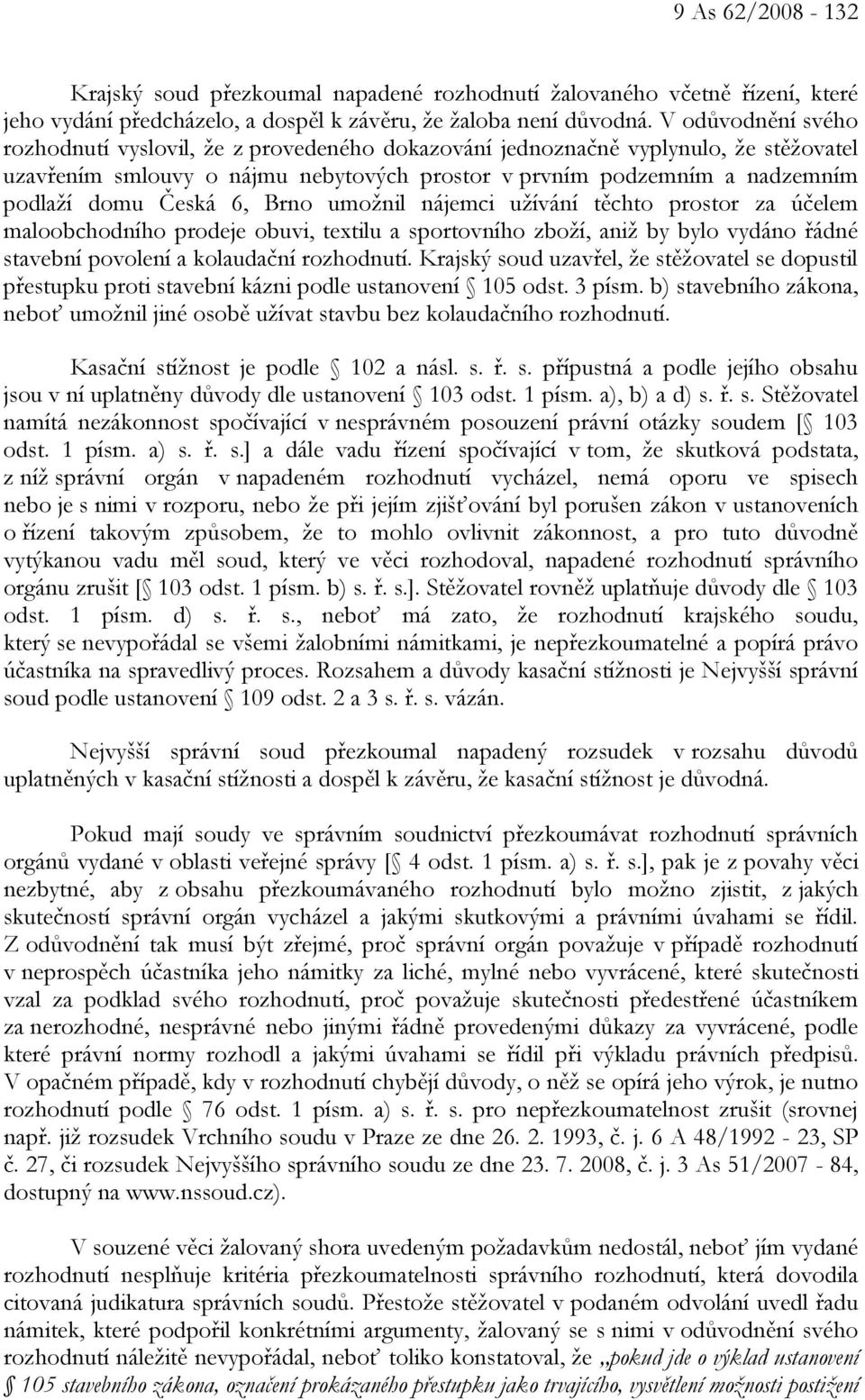 6, Brno umožnil nájemci užívání těchto prostor za účelem maloobchodního prodeje obuvi, textilu a sportovního zboží, aniž by bylo vydáno řádné stavební povolení a kolaudační rozhodnutí.