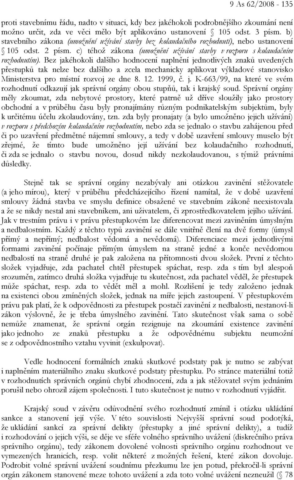 Bez jakéhokoli dalšího hodnocení naplnění jednotlivých znaků uvedených přestupků tak nelze bez dalšího a zcela mechanicky aplikovat výkladové stanovisko Ministerstva pro místní rozvoj ze dne 8. 12.