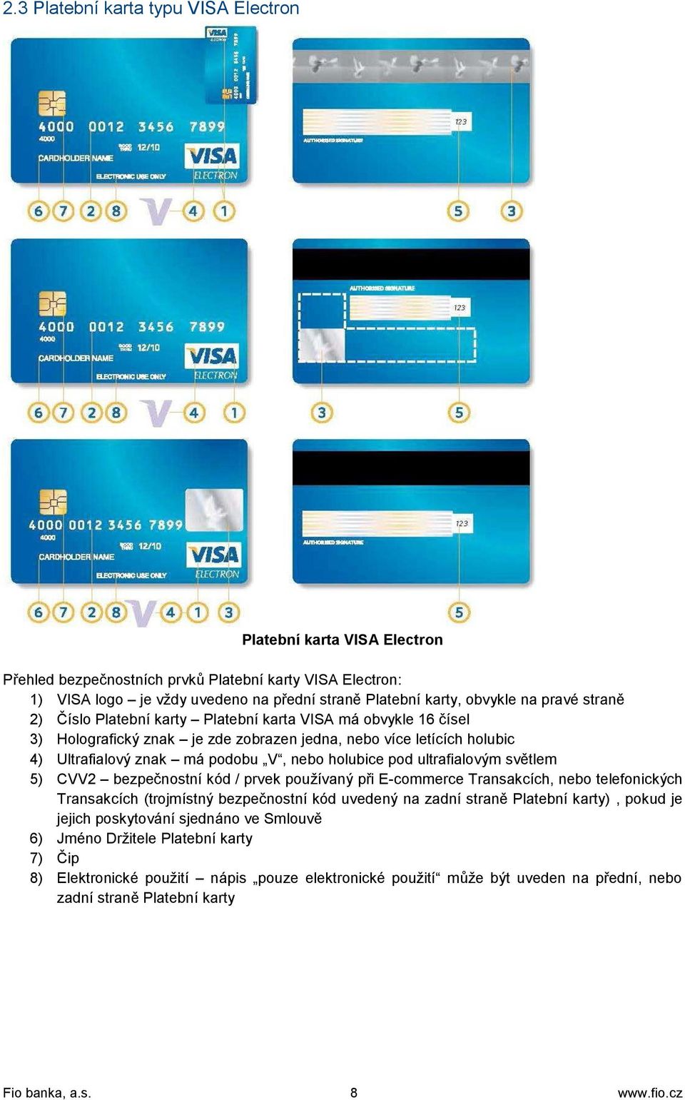 ultrafialovým světlem 5) CVV2 bezpečnostní kód / prvek používaný při E-commerce Transakcích, nebo telefonických Transakcích (trojmístný bezpečnostní kód uvedený na zadní straně Platební karty), pokud