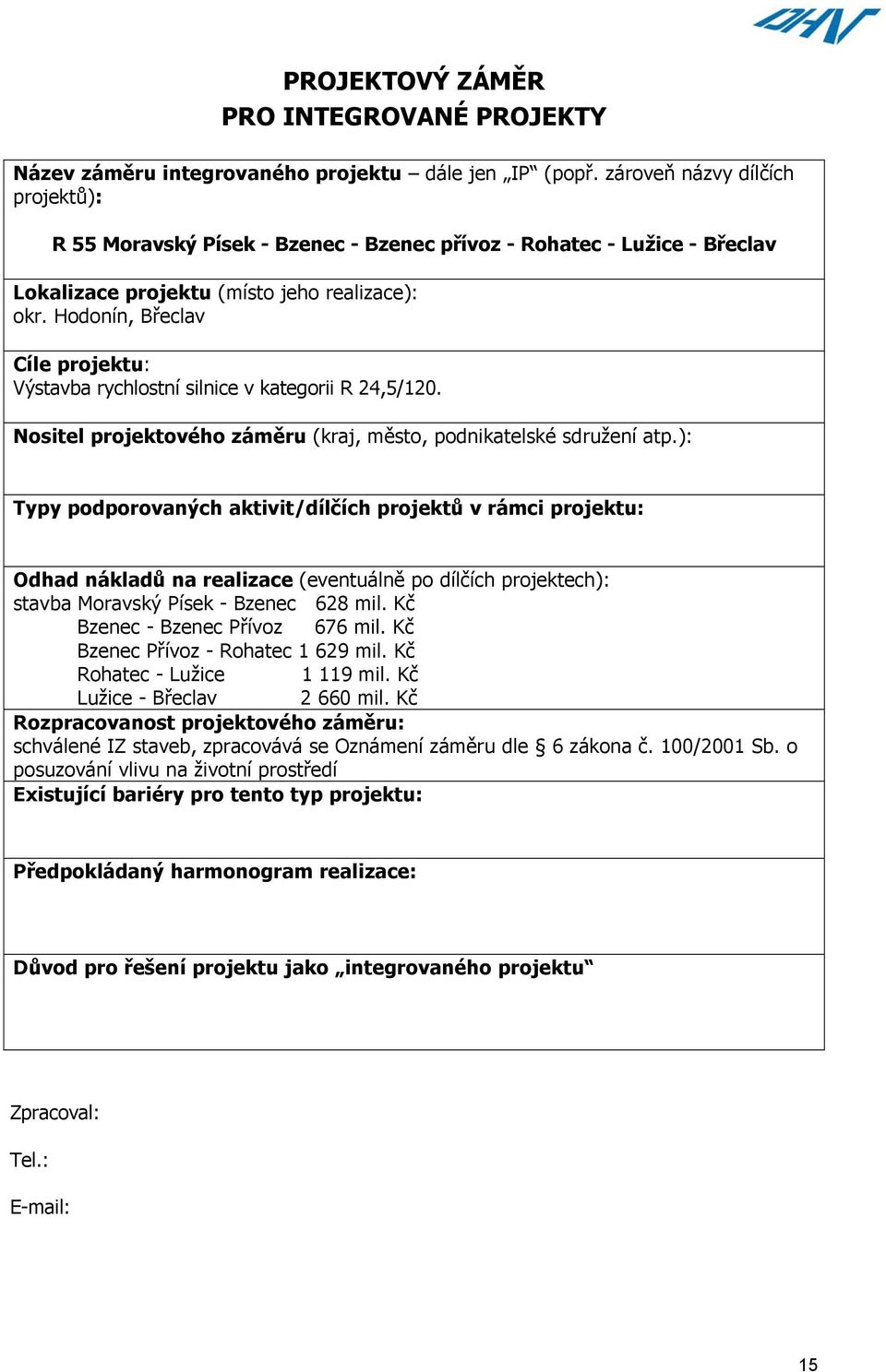 Hodonín, Břeclav Cíle projektu: Výstavba rychlostní silnice v kategorii R 24,5/120. Nositel projektového záměru (kraj, město, podnikatelské sdružení atp.