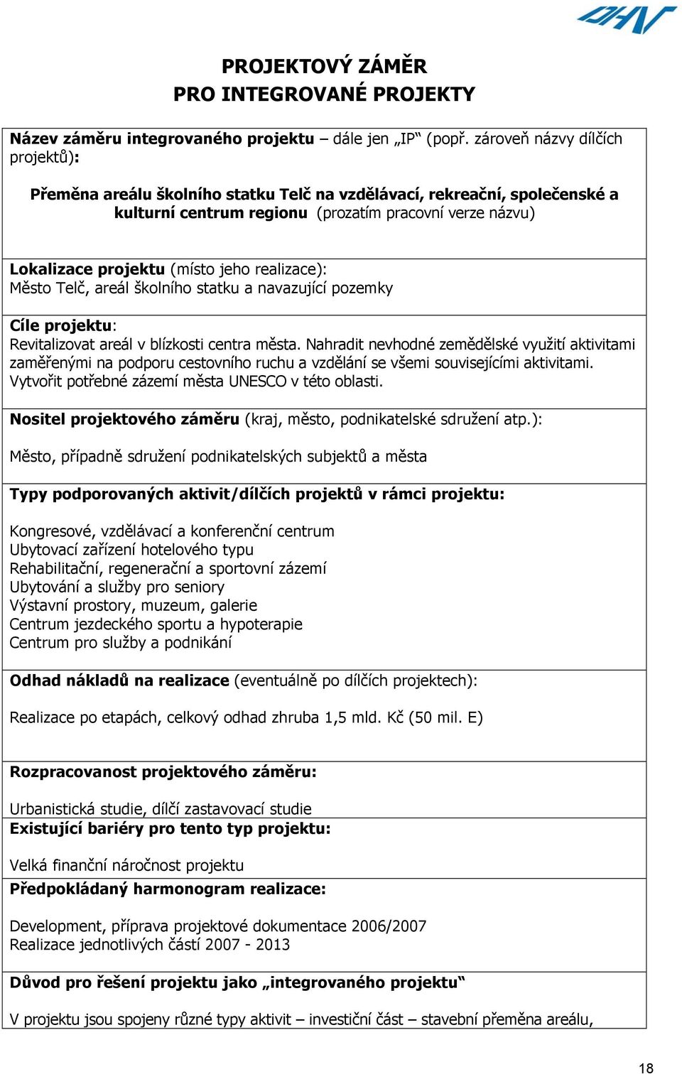 realizace): Město Telč, areál školního statku a navazující pozemky Cíle projektu: Revitalizovat areál v blízkosti centra města.