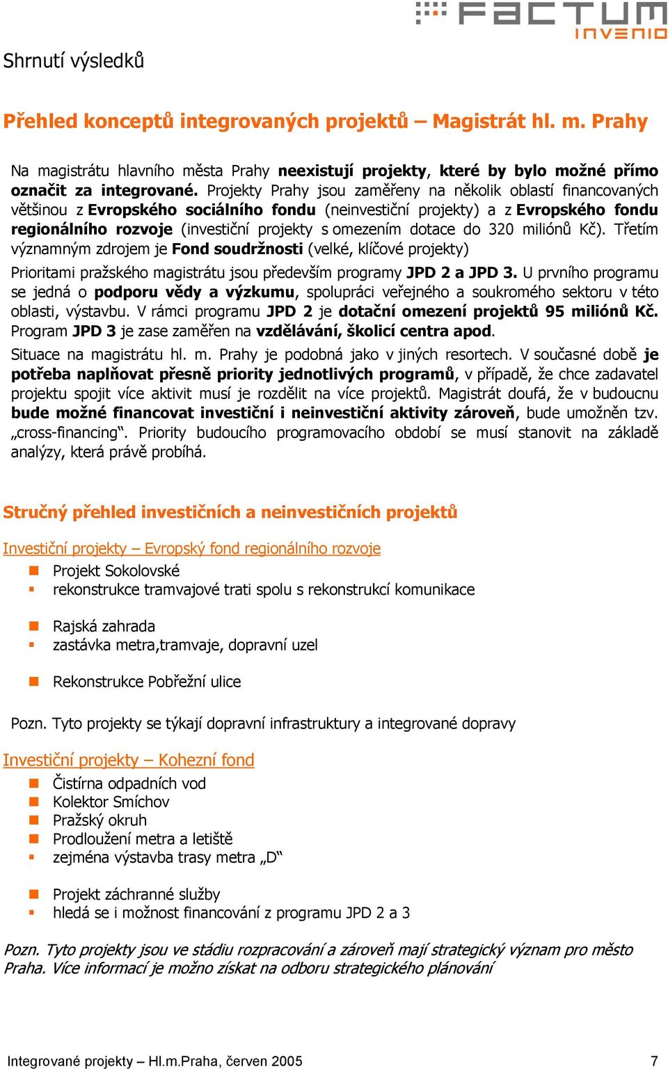 dotace do 320 miliónů Kč). Třetím významným zdrojem je Fond soudržnosti (velké, klíčové projekty) Prioritami pražského magistrátu jsou především programy JPD 2 a JPD 3.