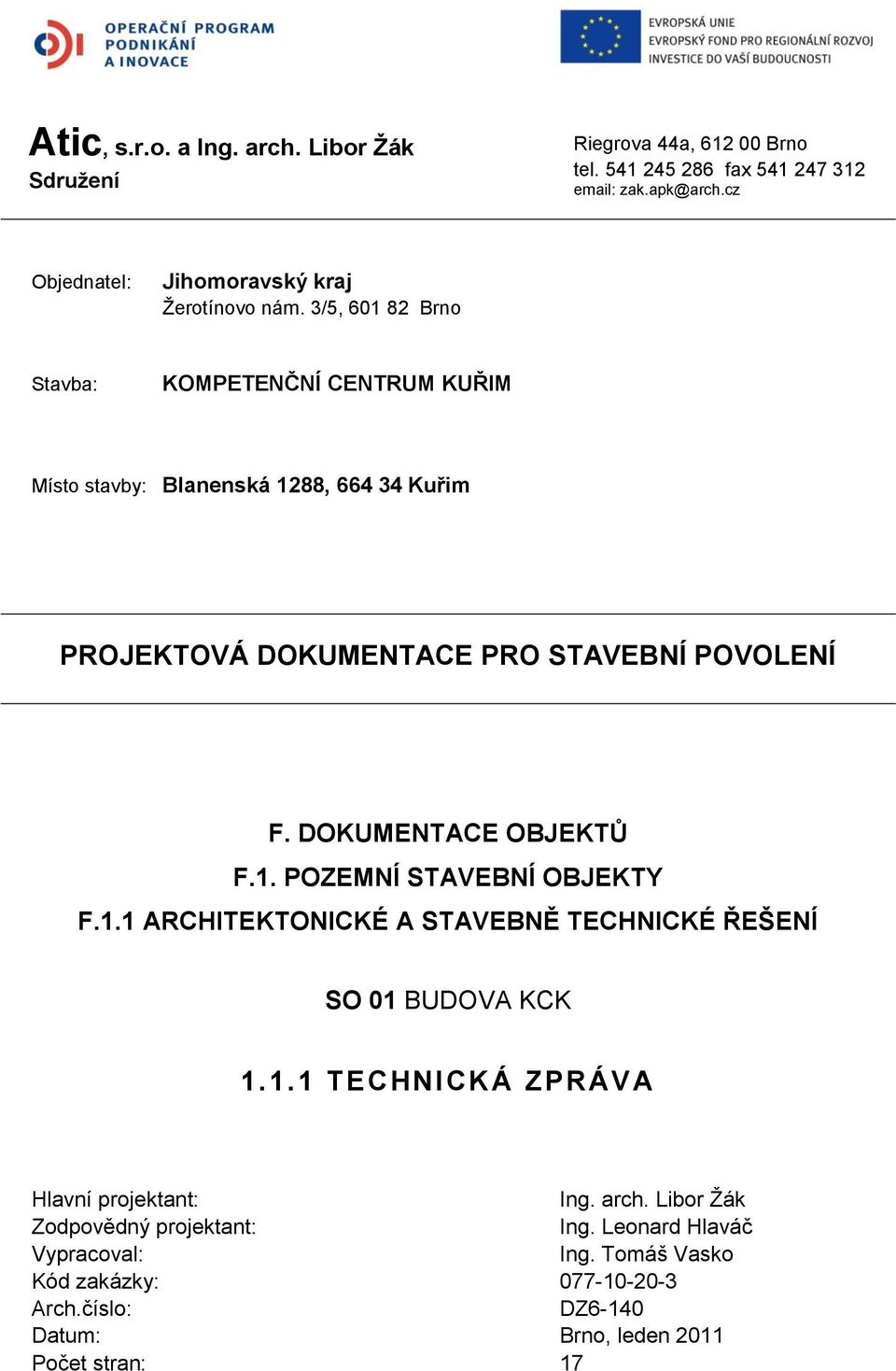 3/5, 601 82 Brno Stavba: KOMPETENČNÍ CENTRUM KUŘIM Místo stavby: Blanenská 1288, 664 34 Kuřim PROJEKTOVÁ DOKUMENTACE PRO STAVEBNÍ POVOLENÍ F.