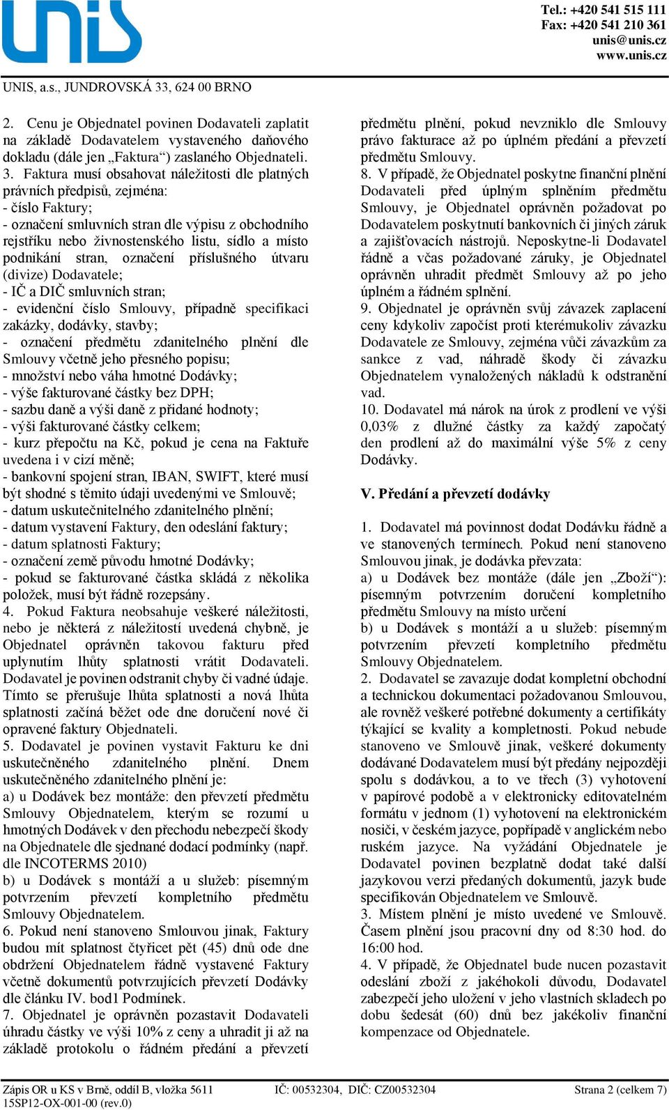 podnikání stran, označení příslušného útvaru (divize) Dodavatele; - IČ a DIČ smluvních stran; - evidenční číslo Smlouvy, případně specifikaci zakázky, dodávky, stavby; - označení předmětu