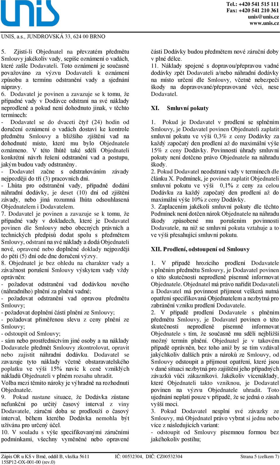 Dodavatel je povinen a zavazuje se k tomu, že případné vady v Dodávce odstraní na své náklady neprodleně a pokud není dohodnuto jinak, v těchto termínech: - Dodavatel se do dvaceti čtyř (24) hodin od