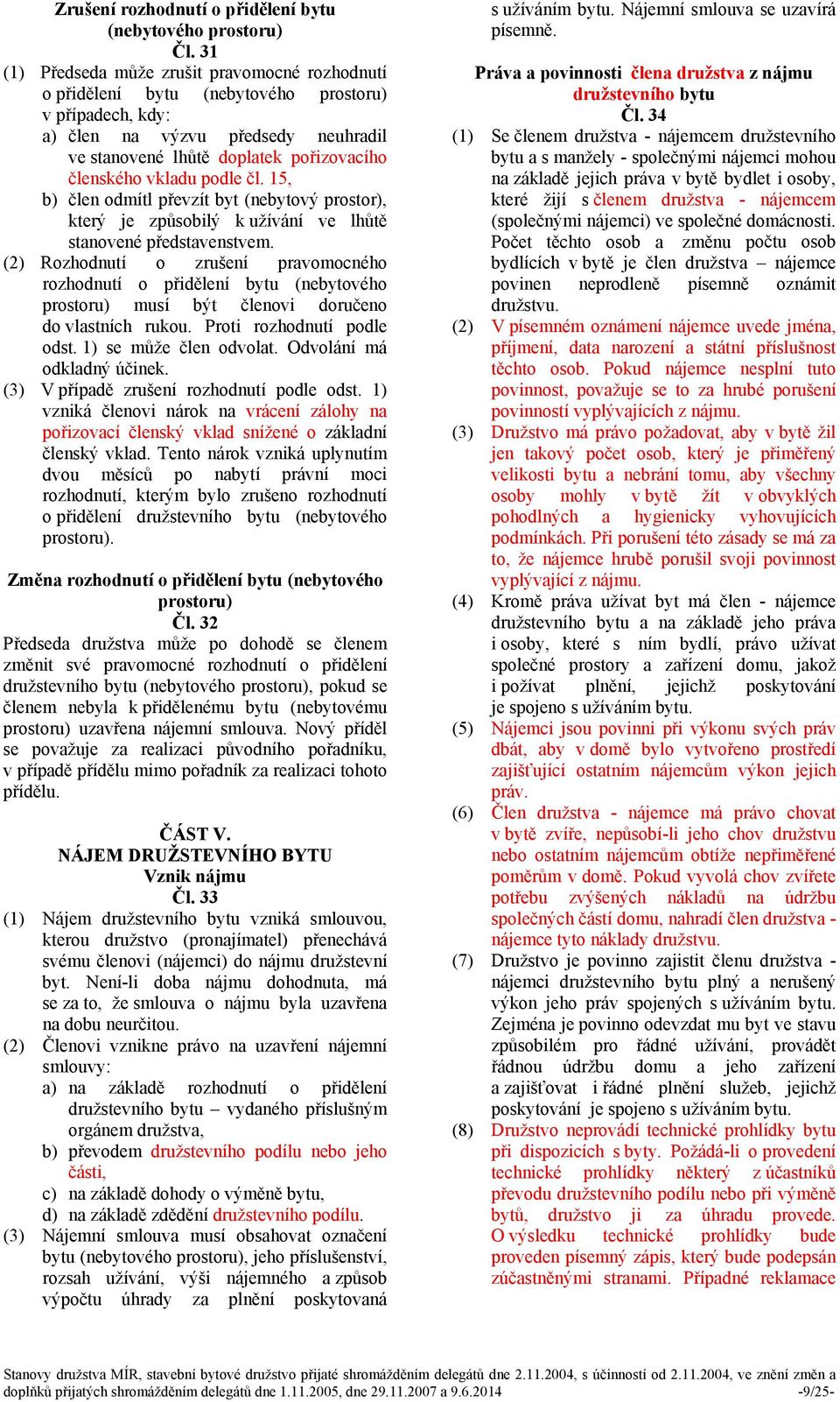 vkladu podle čl. 15, b) člen odmítl převzít byt (nebytový prostor), který je způsobilý k užívání ve lhůtě stanovené představenstvem.