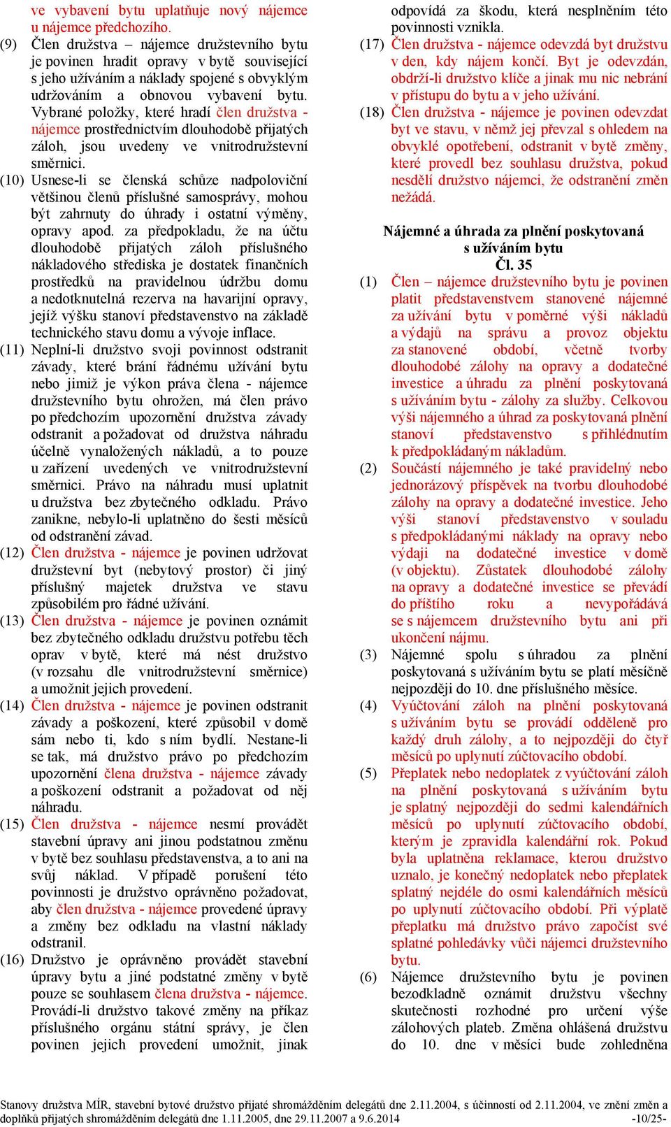 Vybrané položky, které hradí člen družstva - nájemce prostřednictvím dlouhodobě přijatých záloh, jsou uvedeny ve vnitrodružstevní směrnici.