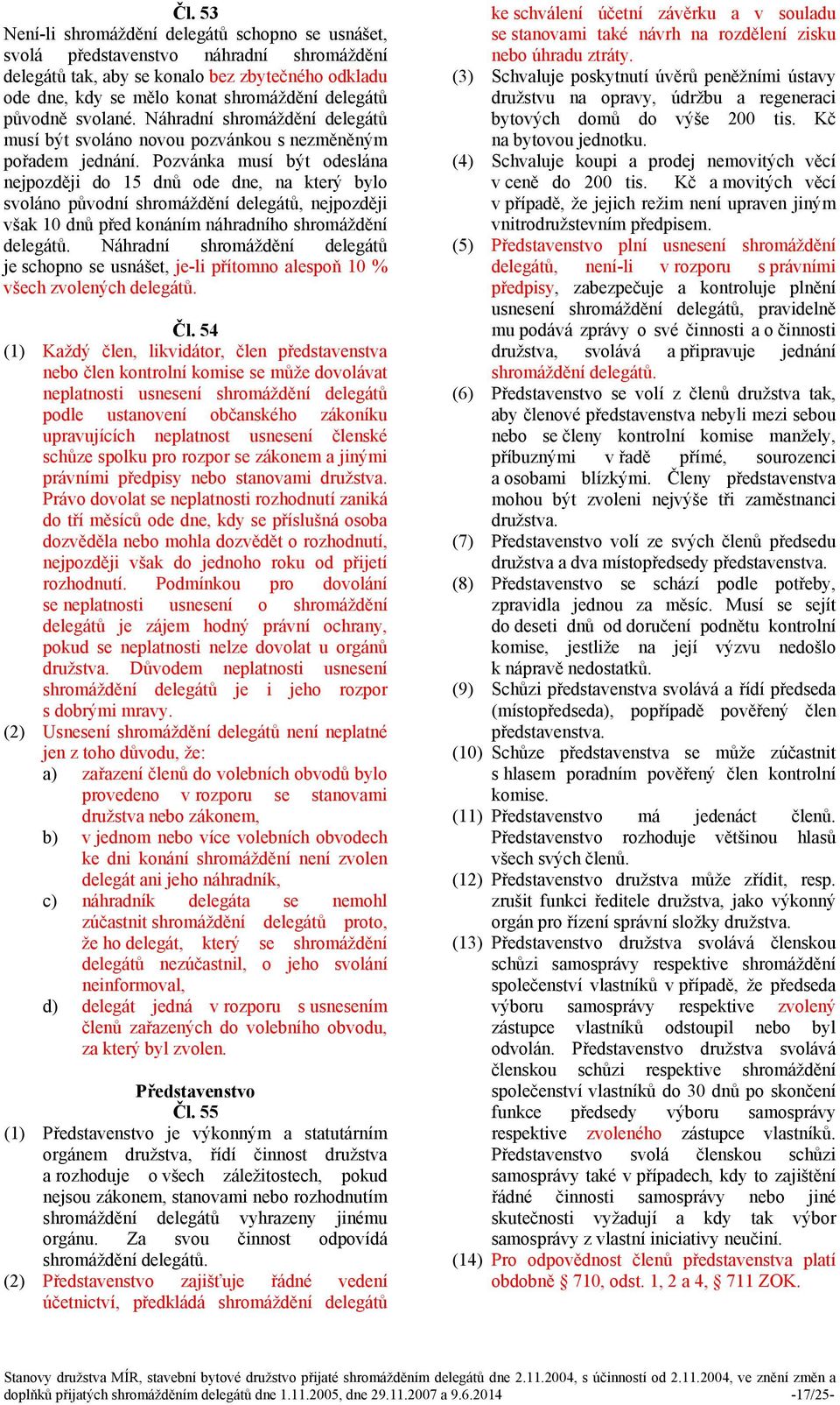 Pozvánka musí být odeslána nejpozději do 15 dnů ode dne, na který bylo svoláno původní shromáždění delegátů, nejpozději však 10 dnů před konáním náhradního shromáždění delegátů.