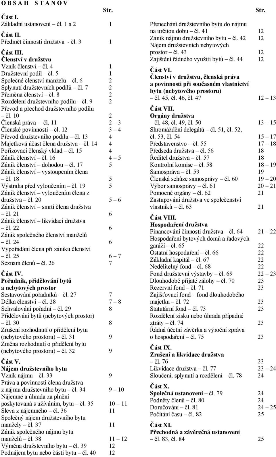 10 2 Členská práva čl. 11 2 3 Členské povinnosti čl. 12 3 4 Převod družstevního podílu čl. 13 4 Majetková účast člena družstva čl. 14 4 Pořizovací členský vklad čl. 15 4 Zánik členství čl.