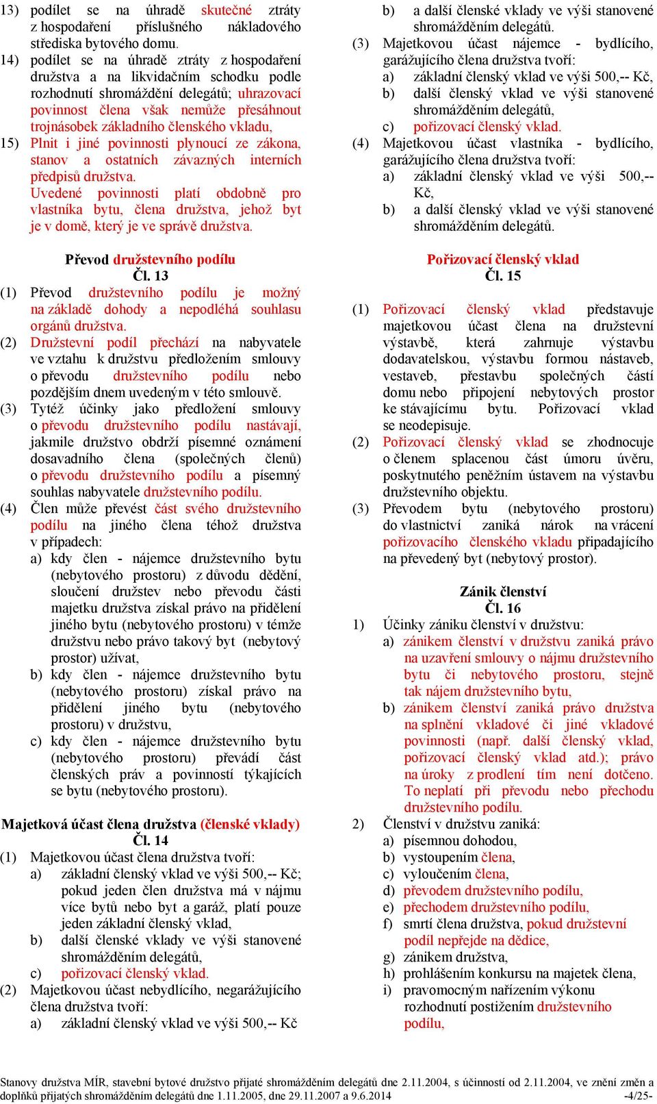 členského vkladu, 15) Plnit i jiné povinnosti plynoucí ze zákona, stanov a ostatních závazných interních předpisů družstva.