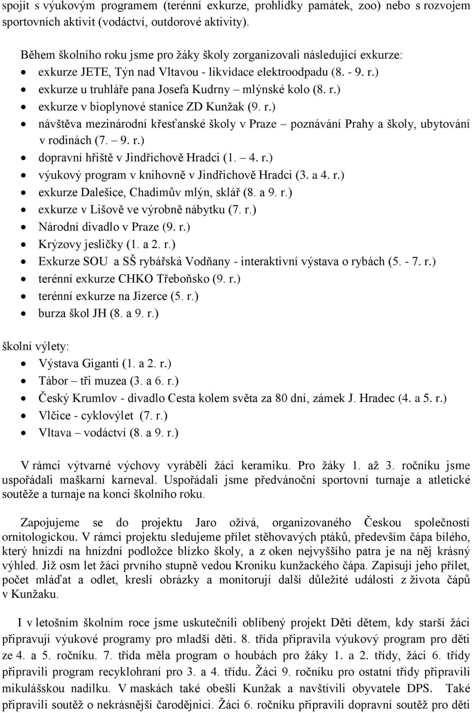 r.) exkurze v bioplynové stanice ZD Kunžak (9. r.) návštěva mezinárodní křesťanské školy v Praze poznávání Prahy a školy, ubytování v rodinách (7. 9. r.) dopravní hřiště v Jindřichově Hradci (1. 4. r.) výukový program v knihovně v Jindřichově Hradci (3.