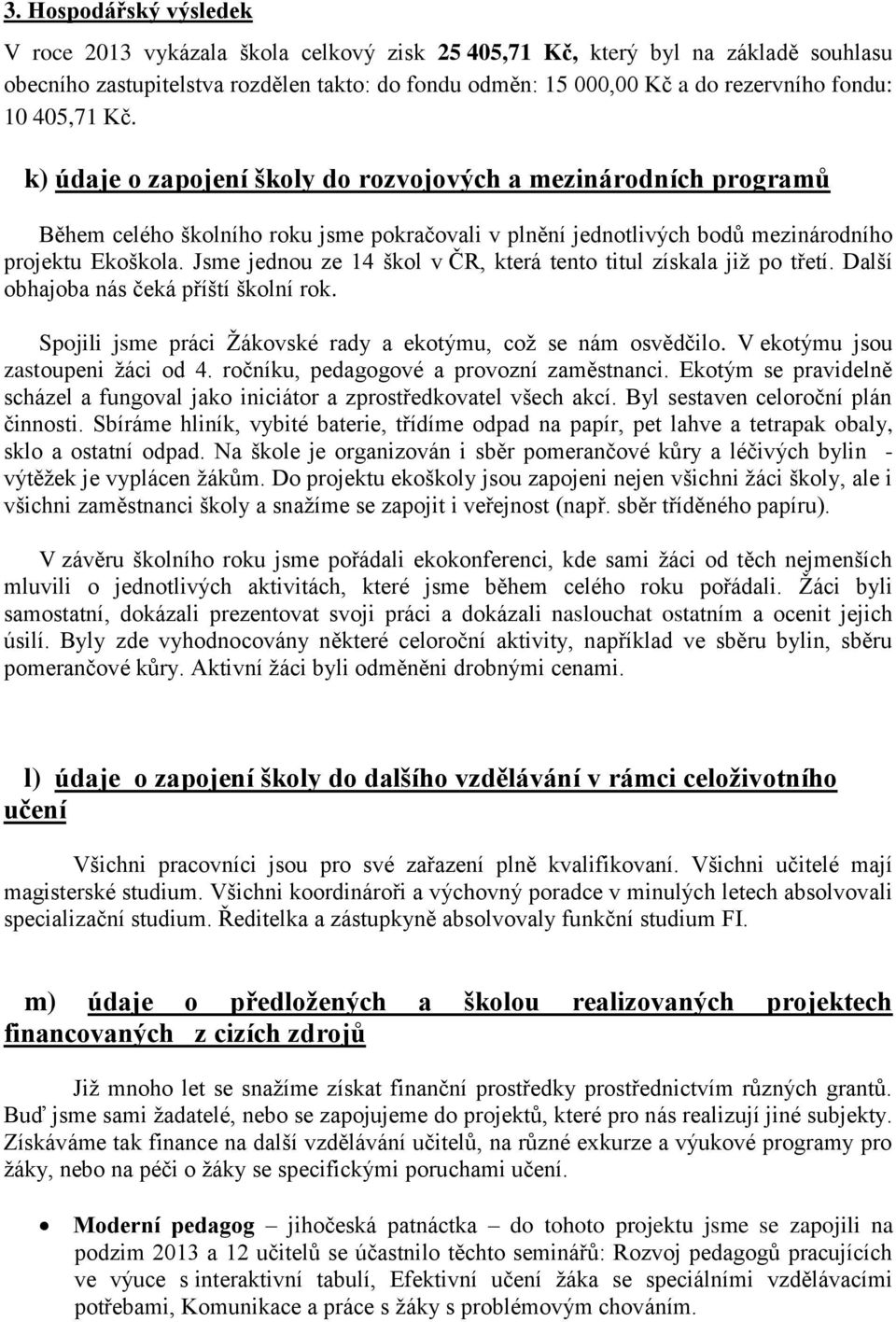 Jsme jednou ze 14 škol v ČR, která tento titul získala již po třetí. Další obhajoba nás čeká příští školní rok. Spojili jsme práci Žákovské rady a ekotýmu, což se nám osvědčilo.