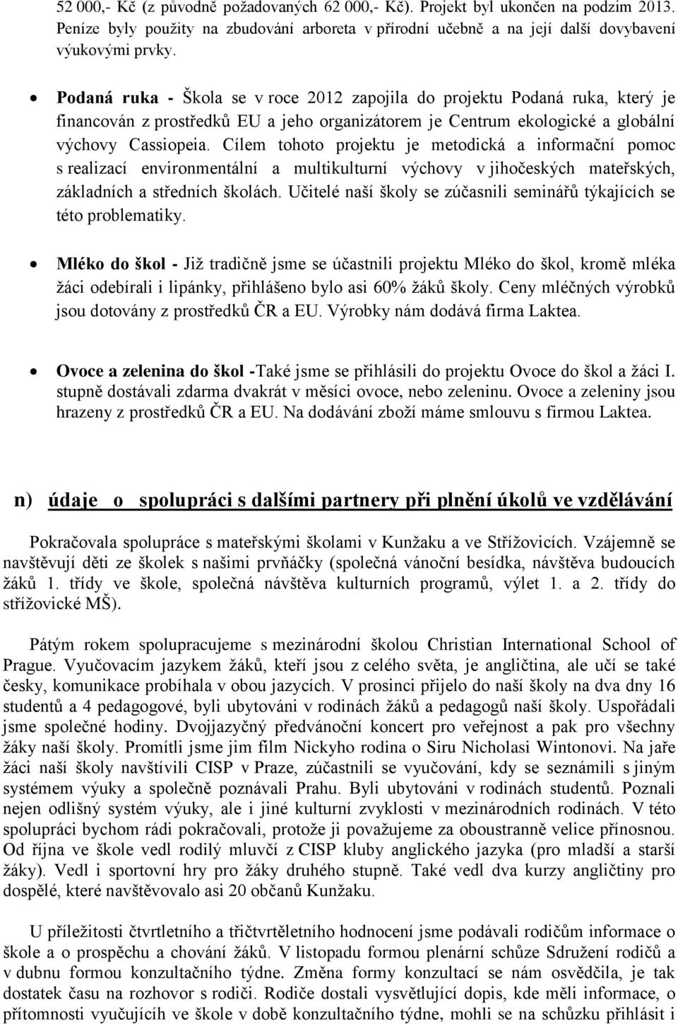 Cílem tohoto projektu je metodická a informační pomoc s realizací environmentální a multikulturní výchovy v jihočeských mateřských, základních a středních školách.