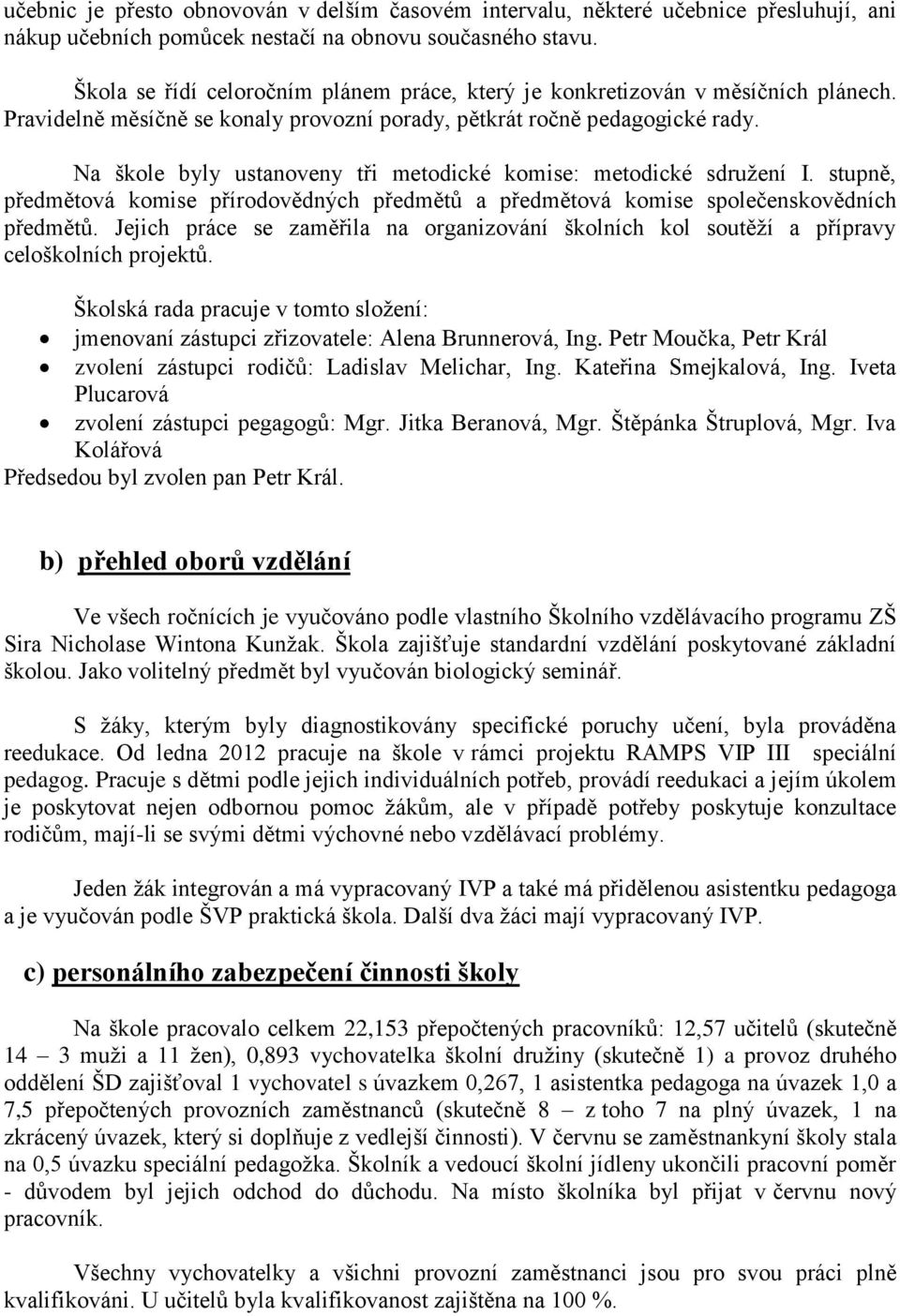 Na škole byly ustanoveny tři metodické komise: metodické sdružení I. stupně, předmětová komise přírodovědných předmětů a předmětová komise společenskovědních předmětů.