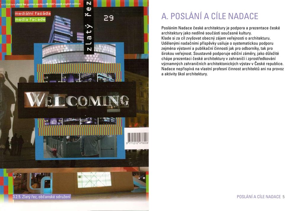 Udělenými nadačními příspěvky usiluje o systematickou podporu zejména výstavní a publikační činnosti jak pro odborníky, tak pro širokou veřejnost.