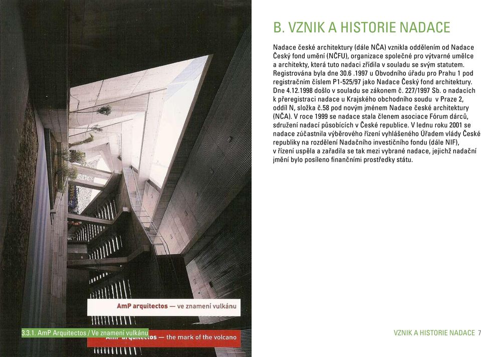 1998 došlo v souladu se zákonem č. 227/1997 Sb. o nadacích k přeregistraci nadace u Krajského obchodního soudu v Praze 2, oddíl N, složka č.58 pod novým jménem Nadace české architektury (NČA).