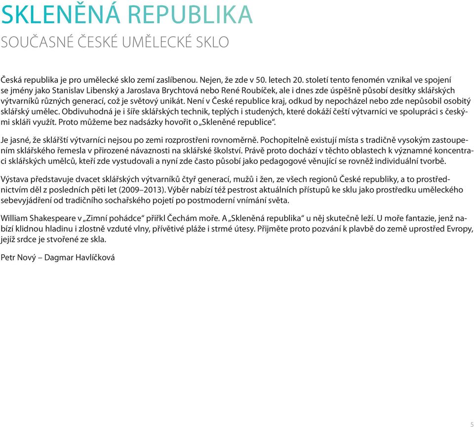 je světový unikát. Není v České republice kraj, odkud by nepocházel nebo zde nepůsobil osobitý sklářský umělec.