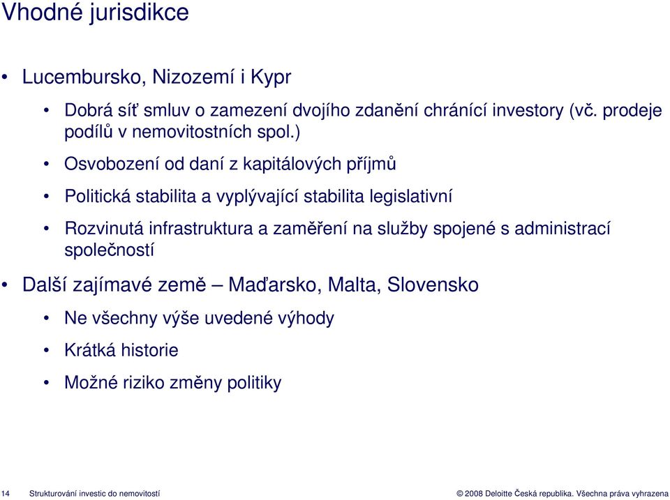 ) Osvobození od daní z kapitálových příjmů Politická stabilita a vyplývající stabilita legislativní Rozvinutá