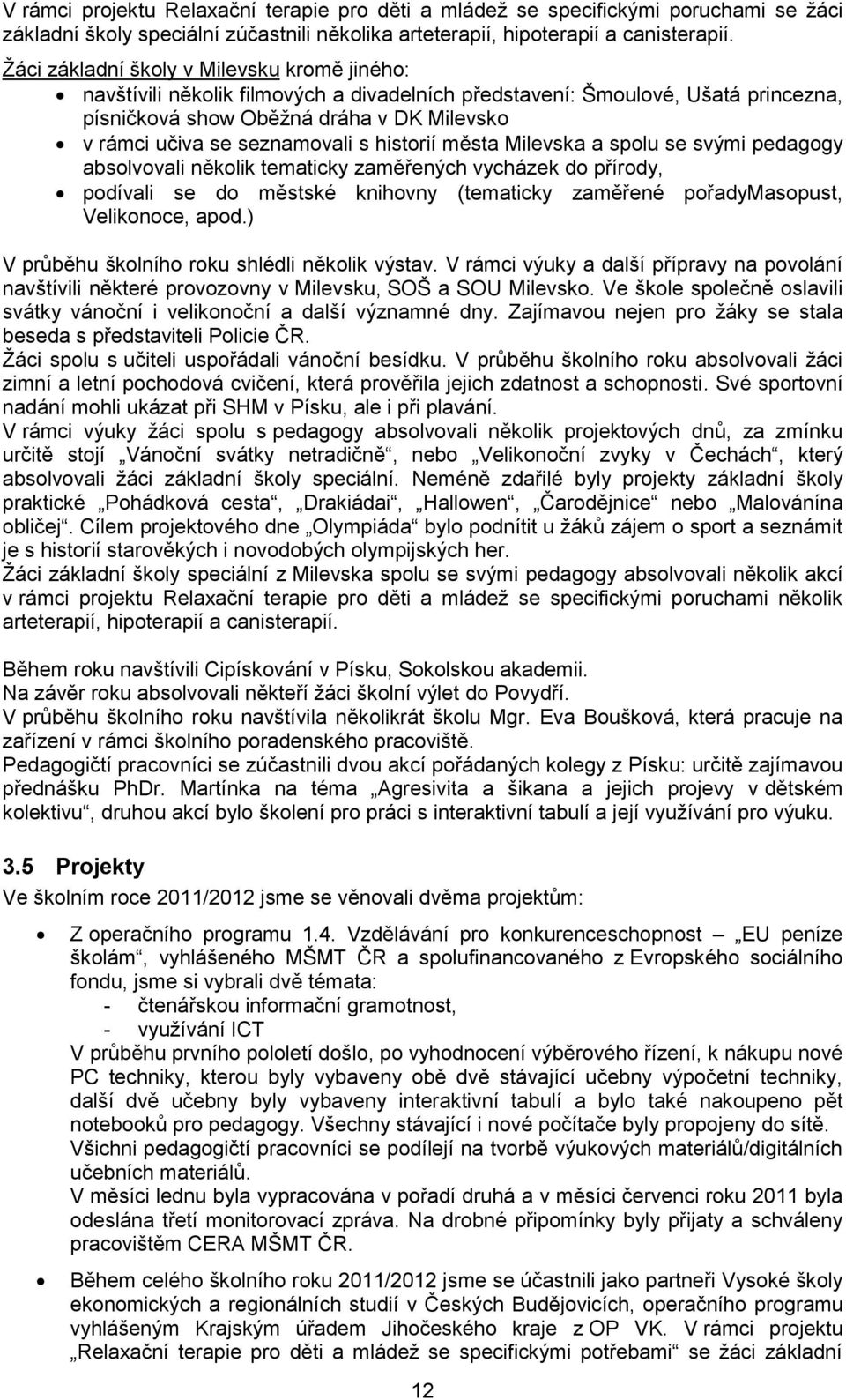 s historií města Milevska a spolu se svými pedagogy absolvovali několik tematicky zaměřených vycházek do přírody, podívali se do městské knihovny (tematicky zaměřené pořadymasopust, Velikonoce, apod.