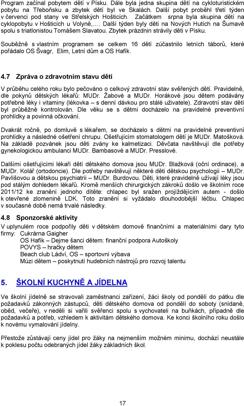 Další týden byly děti na Nových Hutích na Šumavě spolu s triatlonistou Tomášem Slavatou. Zbytek prázdnin strávily děti v Písku.