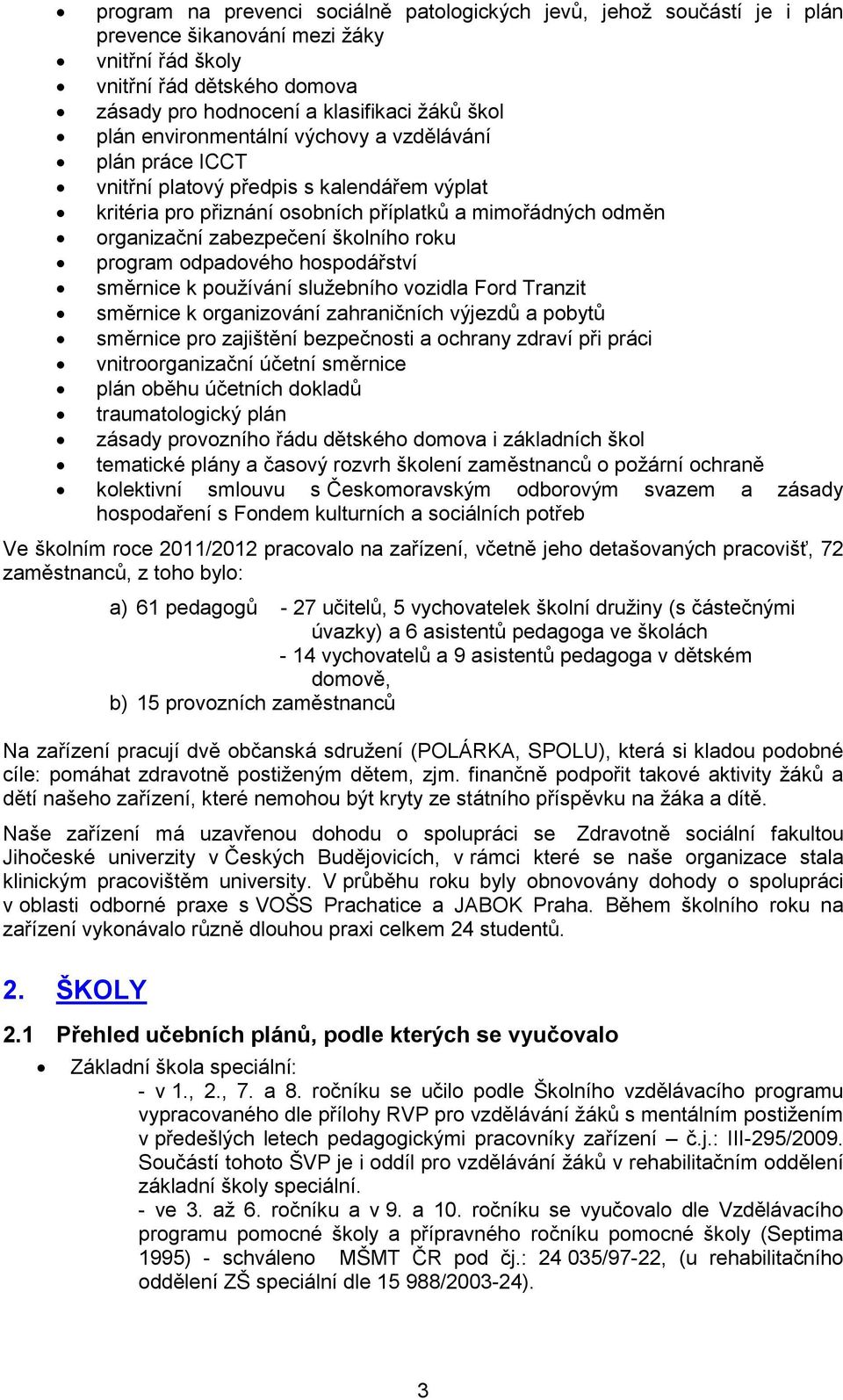 program odpadového hospodářství směrnice k používání služebního vozidla Ford Tranzit směrnice k organizování zahraničních výjezdů a pobytů směrnice pro zajištění bezpečnosti a ochrany zdraví při