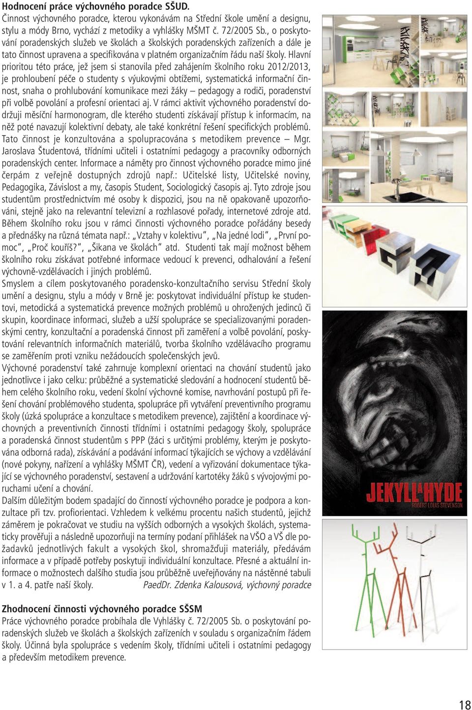 Hlavní prioritou této práce, jež jsem si stanovila před zahájením školního roku 2012/2013, je prohloubení péče o studenty s výukovými obtížemi, systematická informační činnost, snaha o prohlubování