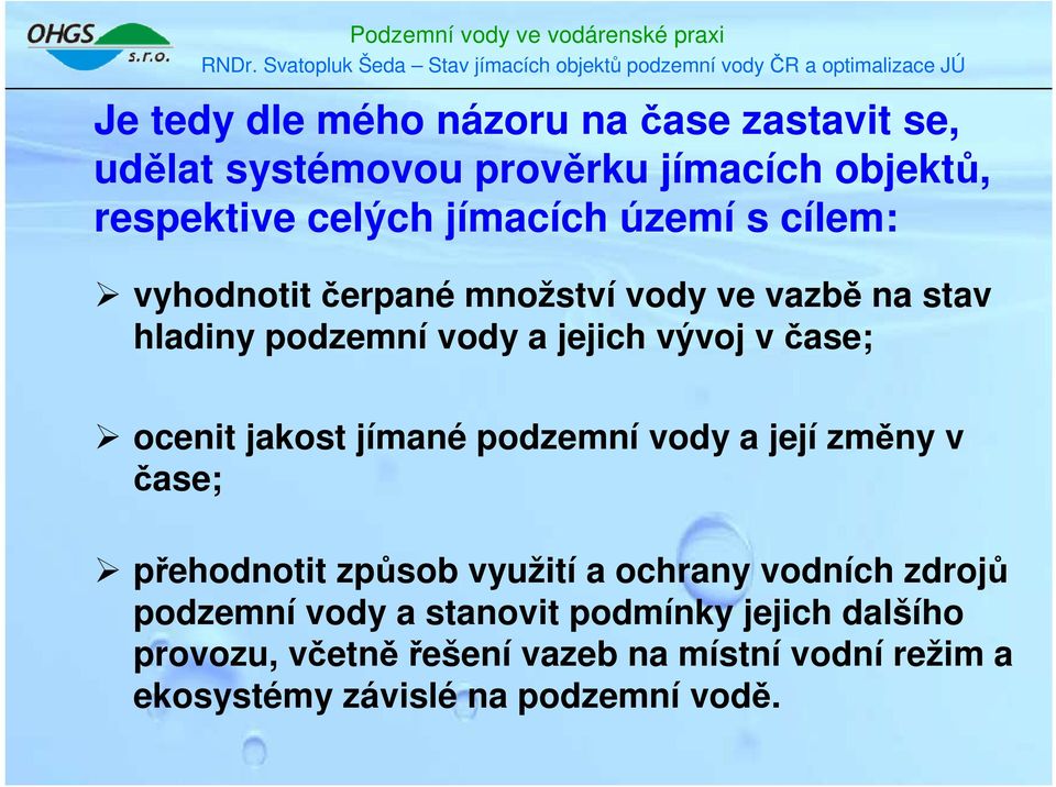 jakost jímané podzemní vody a její změny v čase; přehodnotit způsob využití a ochrany vodních zdrojů podzemní vody a