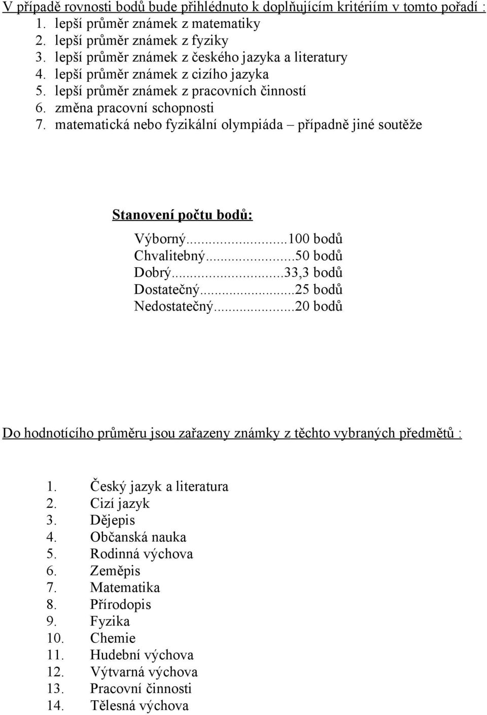 matematická nebo fyzikální olympiáda případně jiné soutěže Stanovení počtu bodů: Výborný...100 bodů Chvalitebný...50 bodů Dobrý...33,3 bodů Dostatečný...25 bodů Nedostatečný.