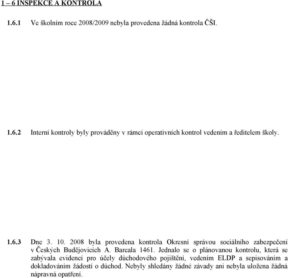 Jednalo se o plánovanou kontrolu, která se zabývala evidencí pro účely důchodového pojištění, vedením ELDP a sepisováním a