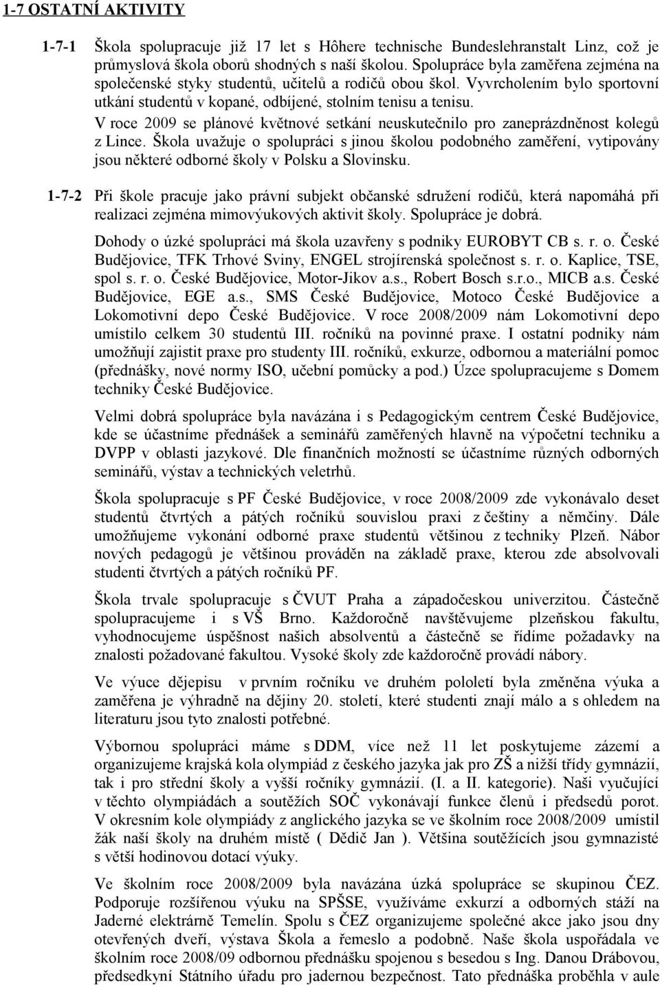 V roce 2009 se plánové květnové setkání neuskutečnilo pro zaneprázdněnost kolegů z Lince.