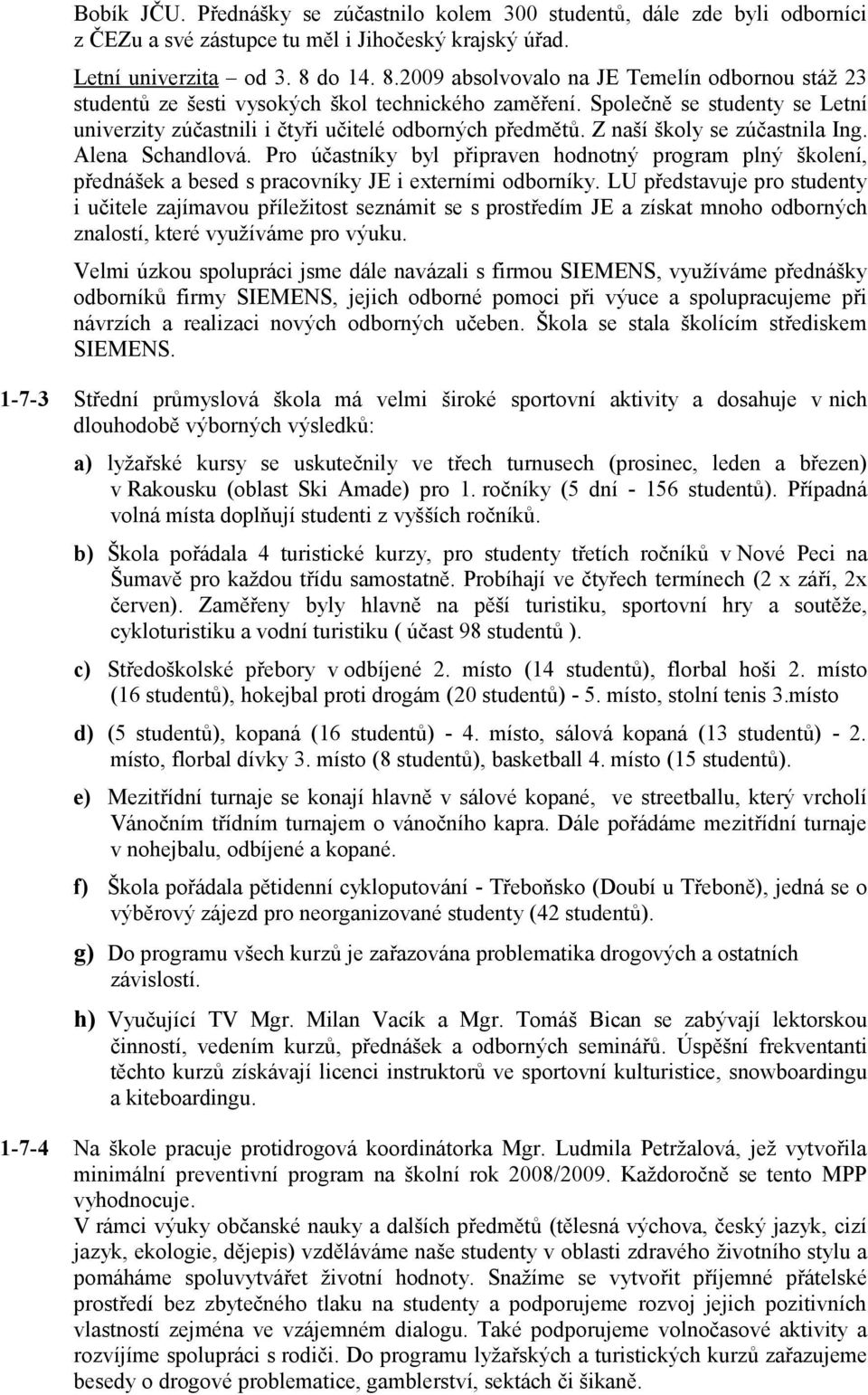 Z naší školy se zúčastnila Ing. Alena Schandlová. Pro účastníky byl připraven hodnotný program plný školení, přednášek a besed s pracovníky JE i externími odborníky.