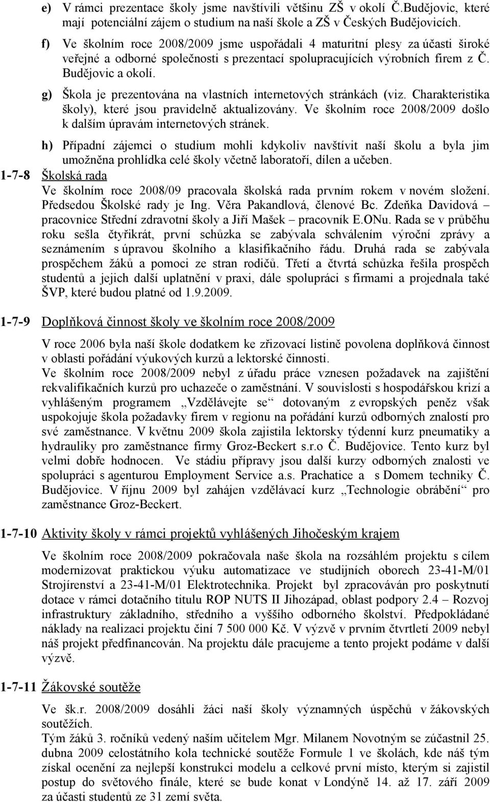 g) Škola je prezentována na vlastních internetových stránkách (viz. Charakteristika školy), které jsou pravidelně aktualizovány. Ve školním roce 2008/2009 došlo k dalším úpravám internetových stránek.