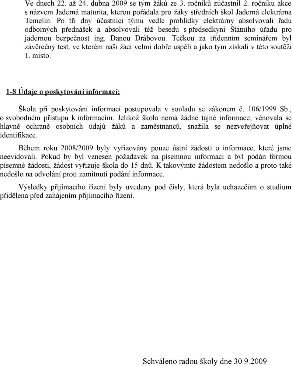 Tečkou za třídenním seminářem byl závěrečný test, ve kterém naši žáci velmi dobře uspěli a jako tým získali v této soutěži 1. místo.