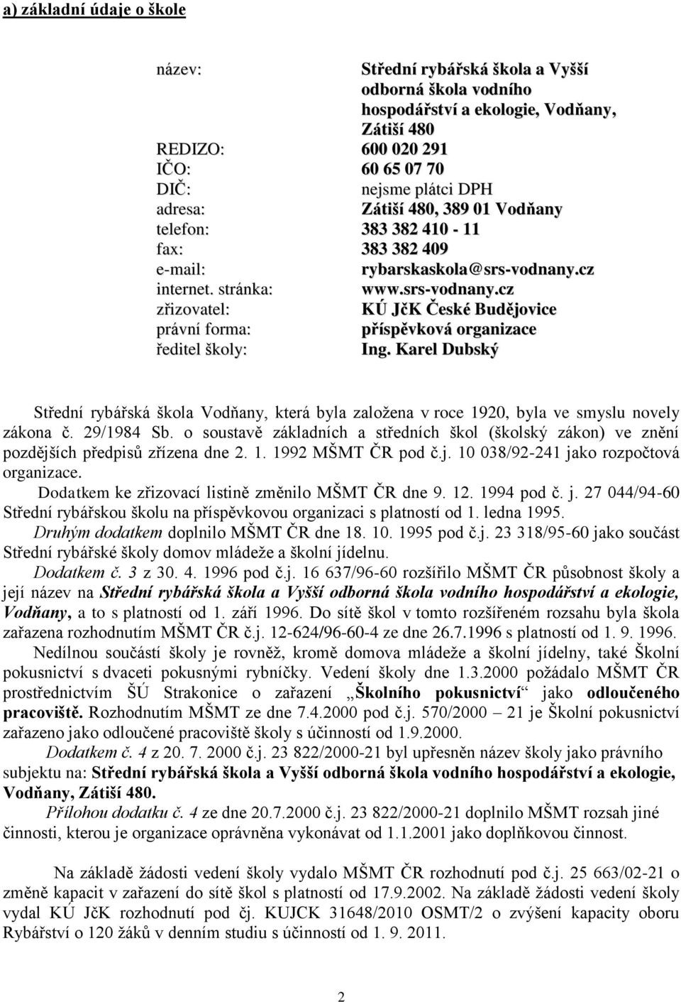 Karel Dubský Střední rybářská škola Vodňany, která byla založena v roce 1920, byla ve smyslu novely zákona č. 29/1984 Sb.