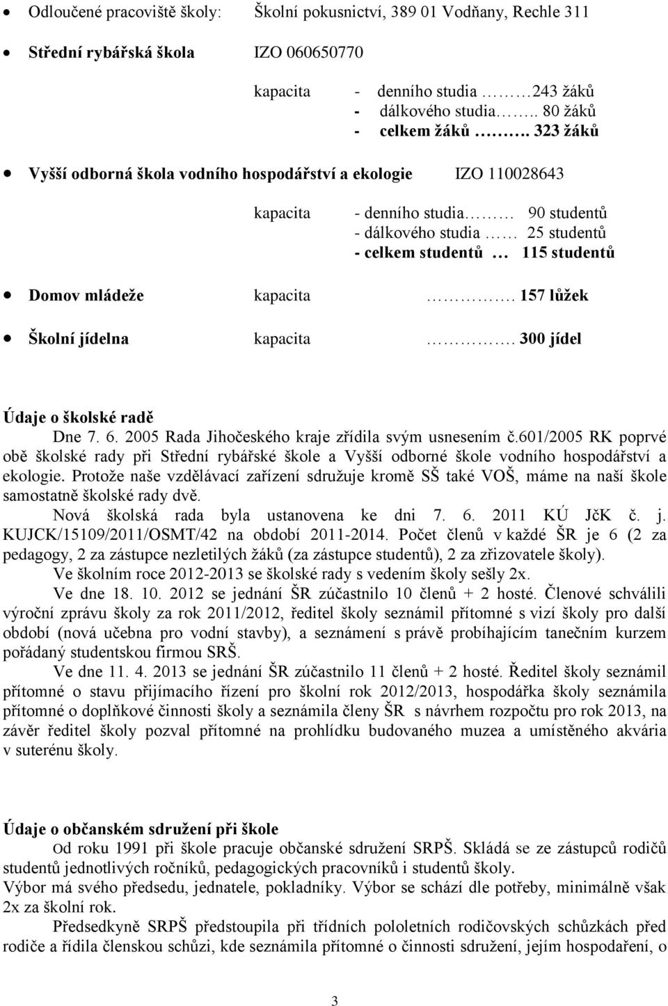 157 lůžek Školní jídelna kapacita. 300 jídel Údaje o školské radě Dne 7. 6. 2005 Rada Jihočeského kraje zřídila svým usnesením č.