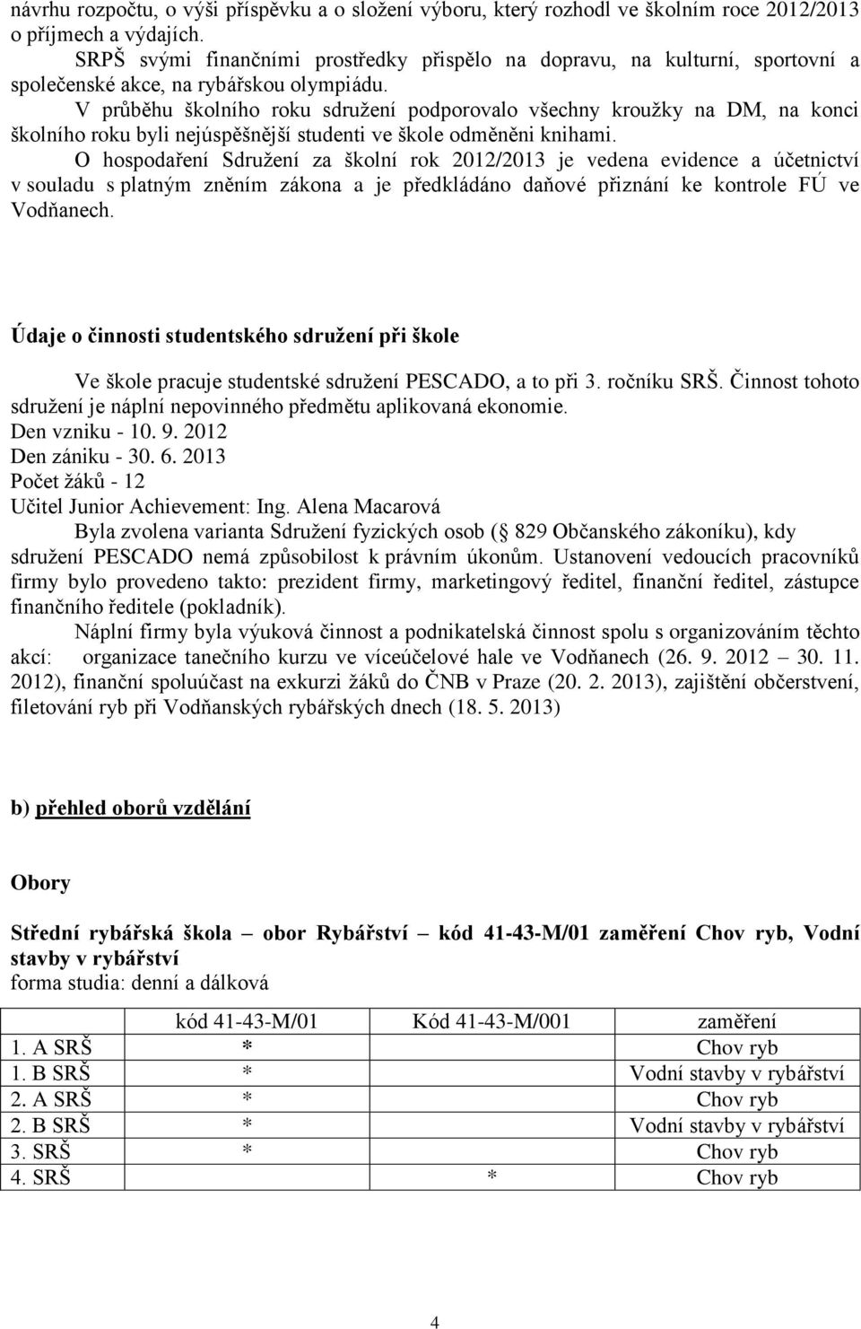 V průběhu školního roku sdružení podporovalo všechny kroužky na DM, na konci školního roku byli nejúspěšnější studenti ve škole odměněni knihami.