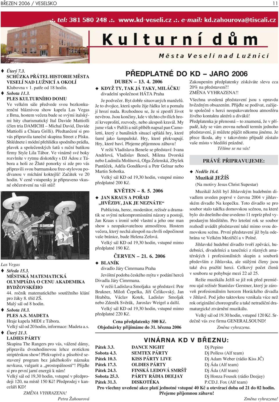 PLES KULTURNÍHO DOMU Ve velkém sále předvede svou bezkonkurenční bláznivou show kapela Las Vegas z Brna, hostem večera bude se svými italskými hity charismatický Ital Davide Mattiolli (člen tria